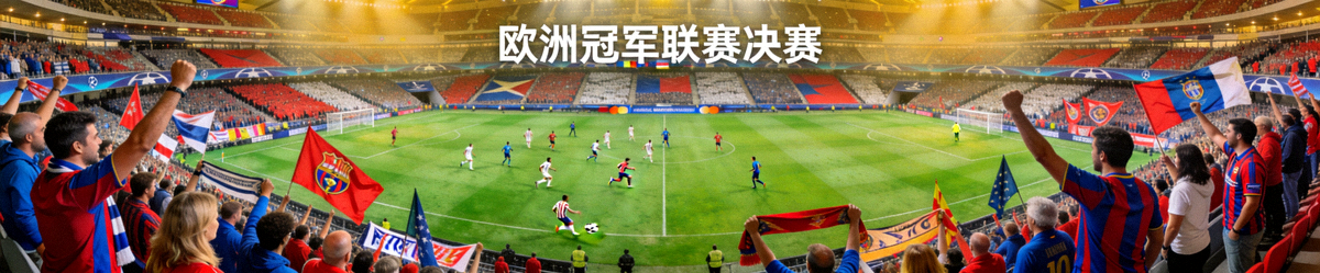 欧洲冠军联赛决赛精彩瞬间 - 球场全景与热烈球迷氛围